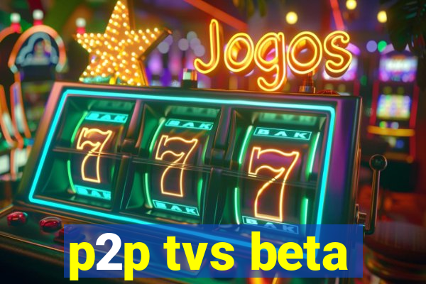 p2p tvs beta